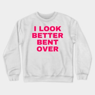 i look better bent over Crewneck Sweatshirt